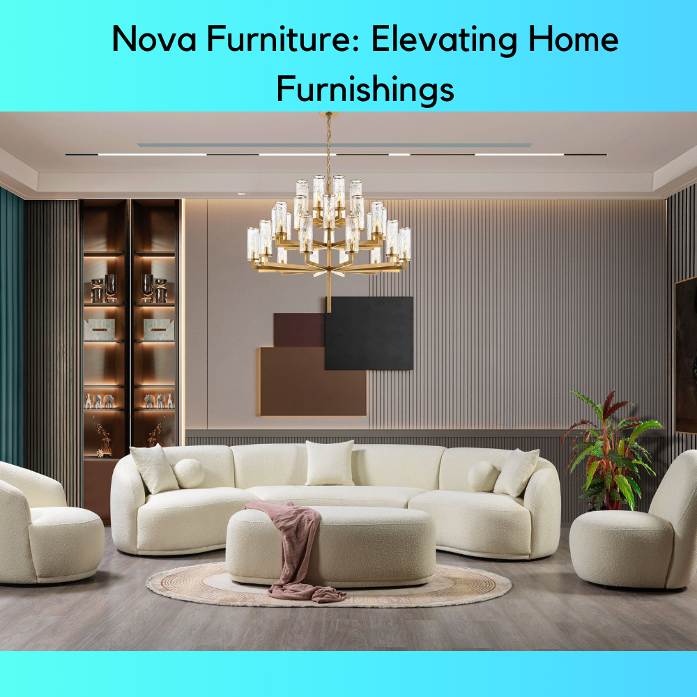 Nova Furniture: Elevating Home Furnishings